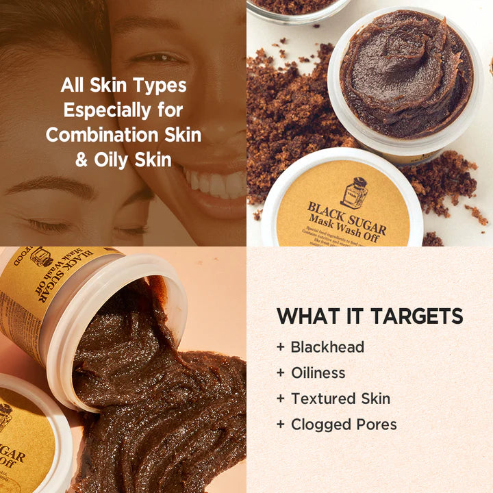 Skinfood Black Sugar Mask Wash Off – Key ingredients: Organic Black Sugar, Macadamia Seed Oil, and Shea Butter hydrate, exfoliate, and smooth skin.